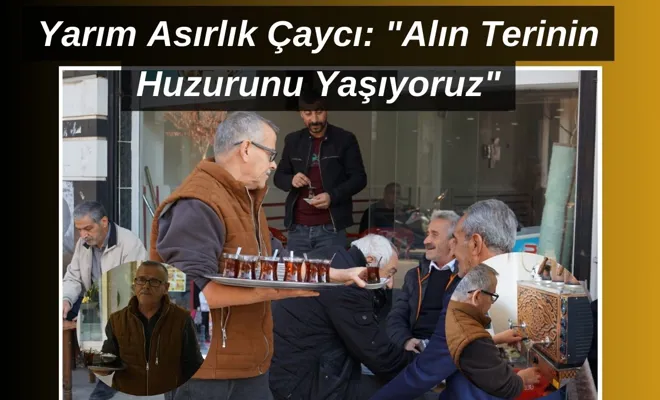 Yarım Asırlık Çaycı: "Alın Terinin Huzurunu Yaşıyoruz"