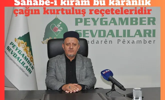 "Sahabe-i kiram bu karanlık çağın kurtuluş reçeteleridir"