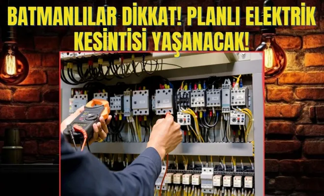 Batmanlılar dikkat! Planlı elektrik kesintisi yaşanacak!