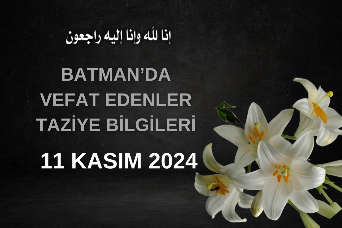 Batman'da Vefat Edenler ve Taziye Bilgileri – 11 Kasım 2024