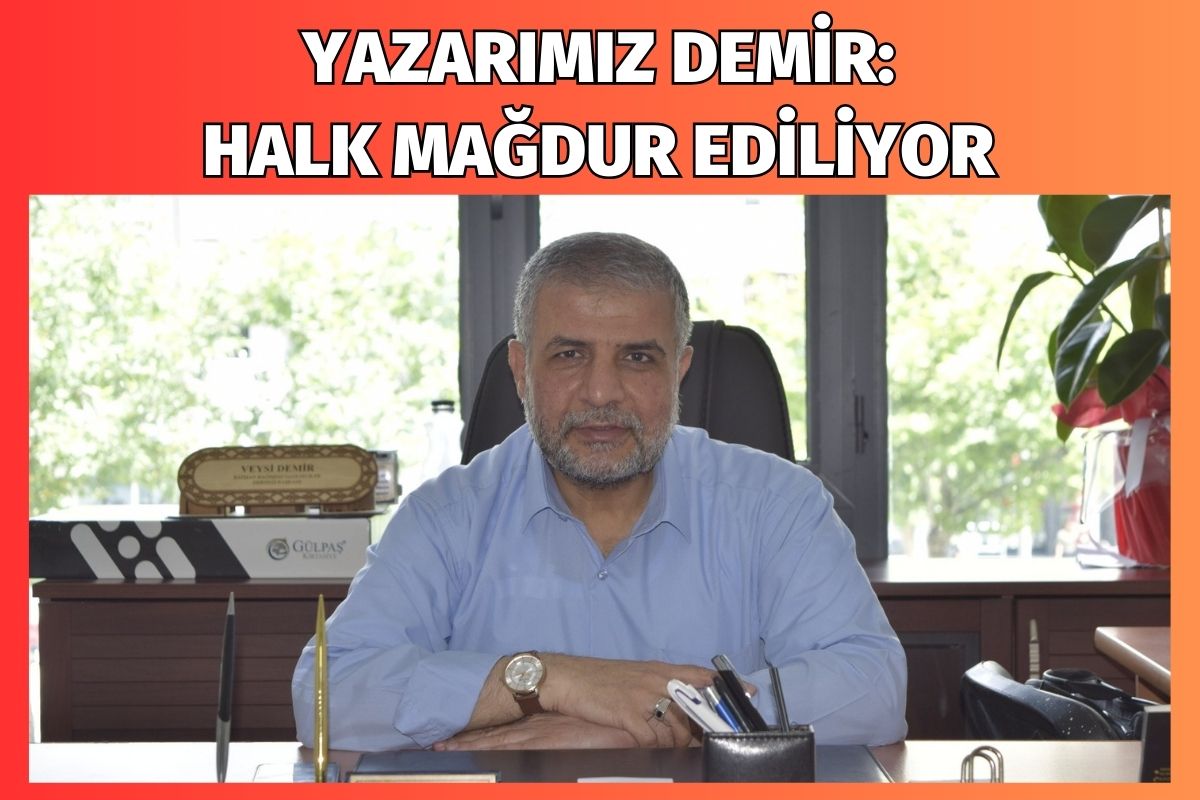 Yazarımız Demir: Halk Mağdur Ediliyor