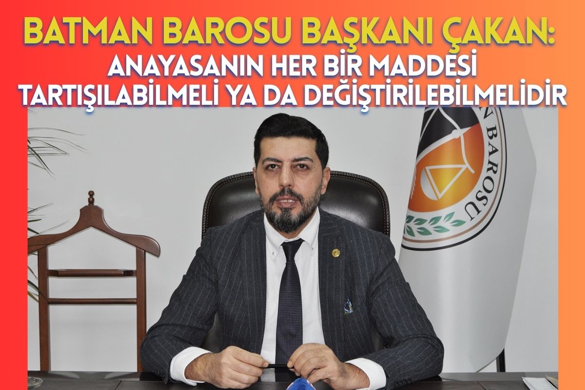 Batman Barosu Başkanı Çakan: Anayasanın her bir maddesi tartışılabilmeli ya da değiştirilebilmelidir