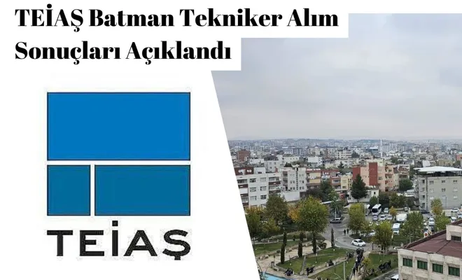 TEİAŞ Batman Tekniker Alım Sonuçları Açıklandı