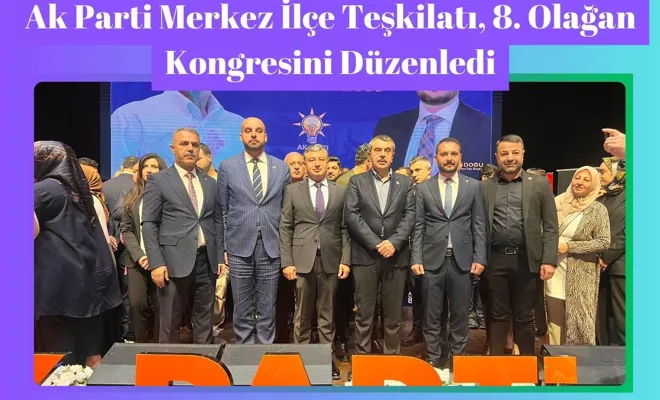 Ak Parti Merkez İlçe Teşkilatı, 8. Olağan Kongresini Düzenledi