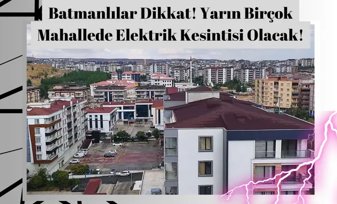 Batmanlılar Dikkat! Yarın Birçok Mahallede Elektrik Kesintisi Olacak!