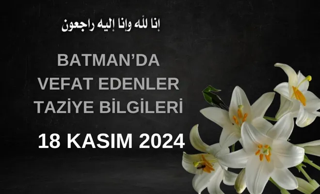 Batman'da Vefat Edenler ve Taziye Bilgileri – 18 Kasım 2024