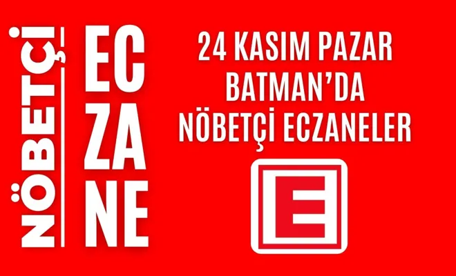 Nöbetçi eczane, Batman nöbetçi eczaneler, 24 Kasım nöbetçi eczane