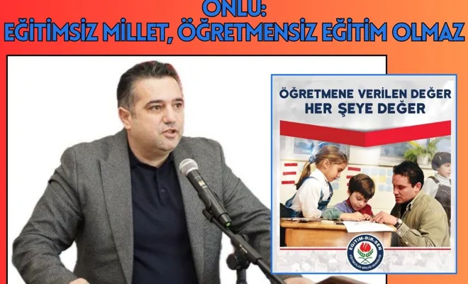 Önlü: Eğitimsiz millet, öğretmensiz eğitim olmaz