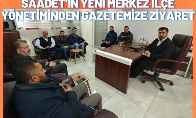 Saadet’in yeni merkez ilçe yönetiminden gazetemize ziyaret