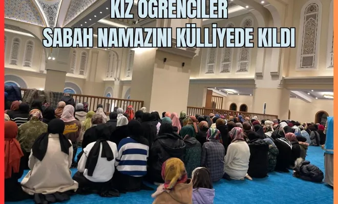 Kız Öğrenciler Sabah Namazını Külliyede Kıldı