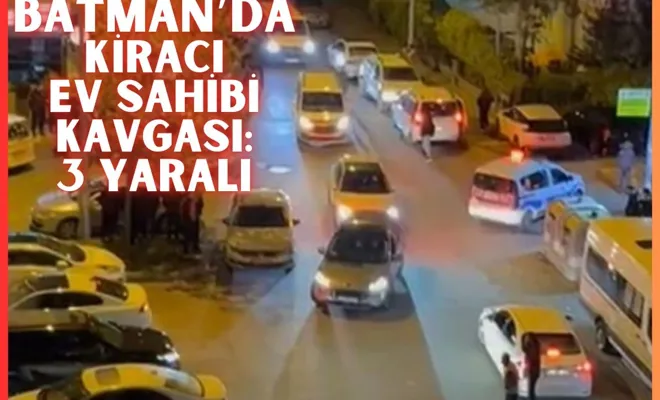 Batman’da kiracı-ev sahibi kavgası: 3 yaralı!