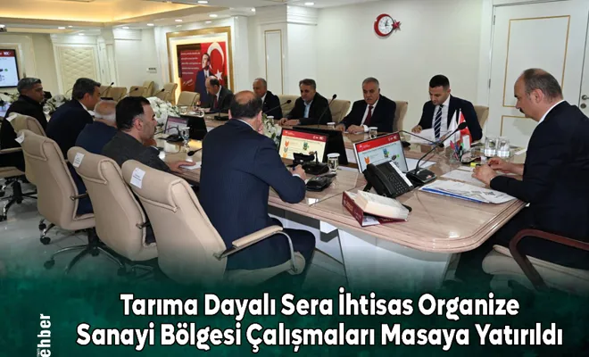 Tarıma Dayalı Sera İhtisas Organize Sanayi Bölgesi Çalışmaları Masaya Yatırıldı