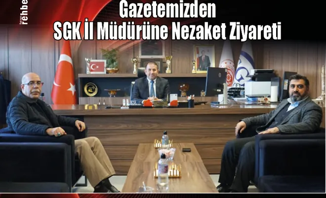 Gazetemizden SGK İl Müdürüne Nezaket Ziyareti