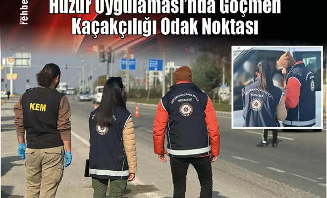 Huzur Uygulaması'nda Göçmen Kaçakçılığı Odak Noktası