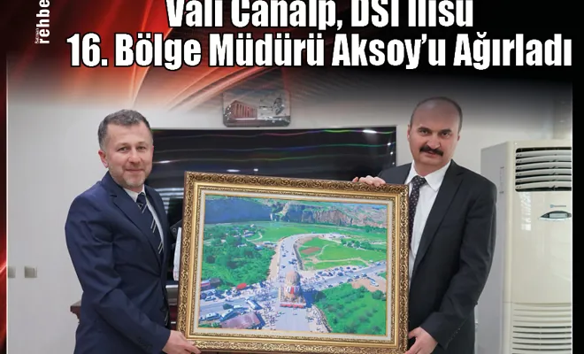 Vali Canalp, DSİ Ilısu 16. Bölge Müdürü Aksoy'u Ağırladı