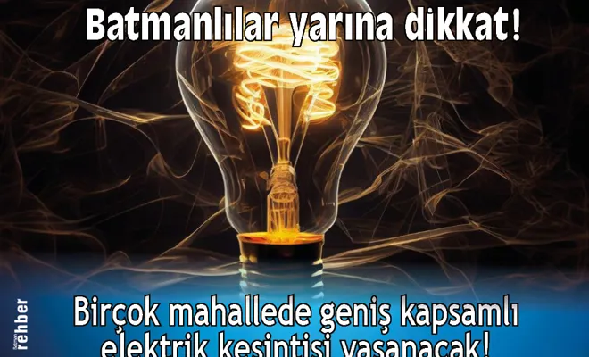 Batmanlılar yarına dikkat! Birçok mahallede geniş kapsamlı elektrik kesintisi yaşanacak!