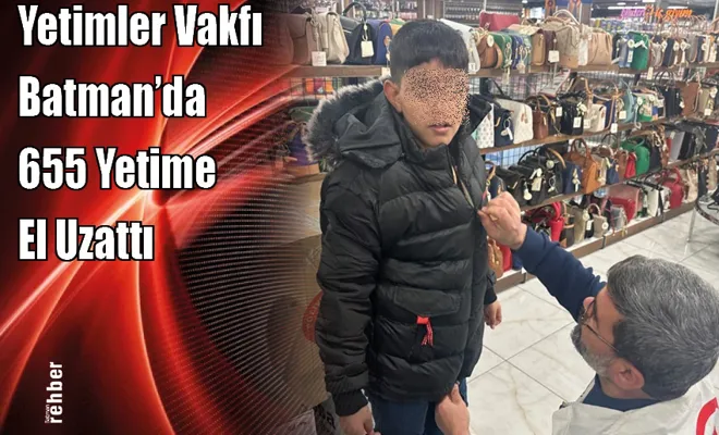 Yetimler Vakfı Batman'da 655 Yetime El Uzattı