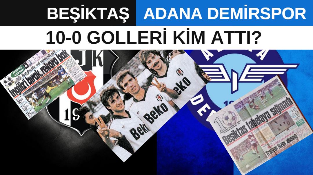 Beşiktaş Adana Demirspor 10-0 golleri kim attı?