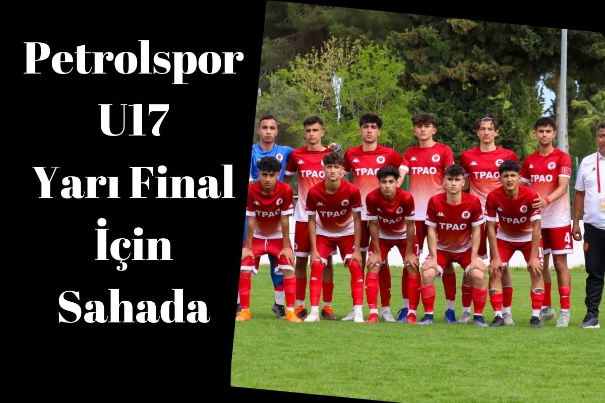 Petrolspor U17 Takımı Yarı Final İçin Sahada